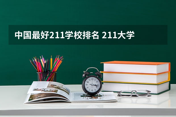 中国最好211学校排名 211大学排名全国排名榜