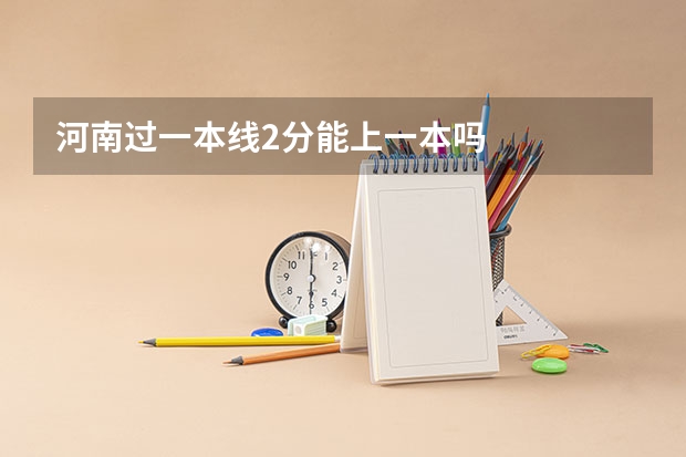 河南过一本线2分能上一本吗