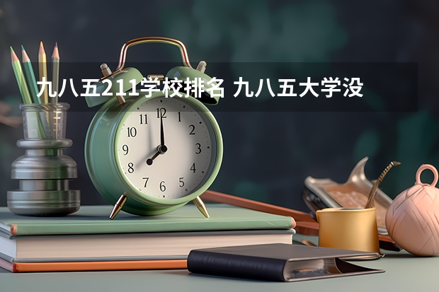 九八五211学校排名 九八五大学没有录取读211会不会划分？