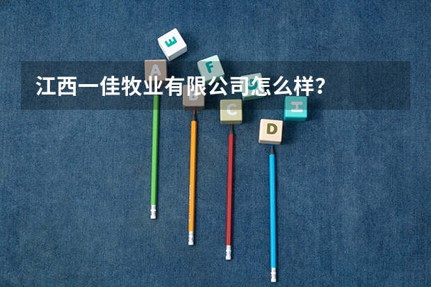 江西一佳牧业有限公司怎么样？