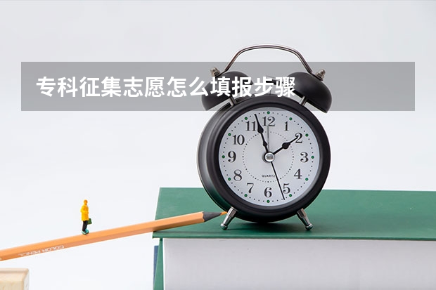 专科征集志愿怎么填报步骤