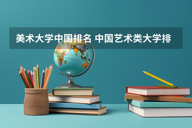 美术大学中国排名 中国艺术类大学排名