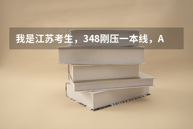 我是江苏考生,348刚压一本线,AA+,请问什么二本学校比较好,什么一本学校有希望