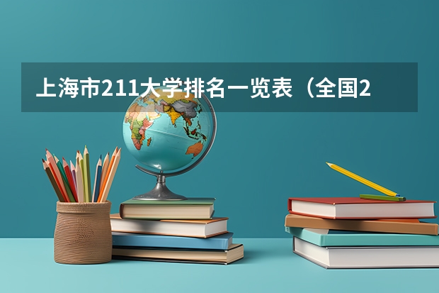 上海市211大学排名一览表(全国211大学排名2023最新排名榜(附校友会版+金平果版))