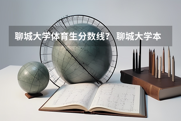 聊城大学体育生分数线？ 聊城大学本科分数线