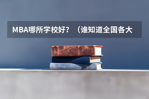 MBA哪所学校好?(谁知道全国各大学英语专业排名?)
