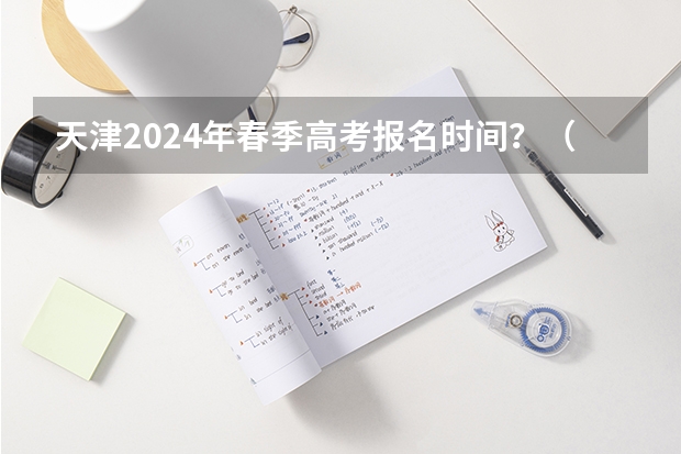 天津2024年春季高考报名时间？（2024年广东春季高考时间）