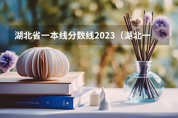 湖北省一本线分数线2023（湖北一本分数线）