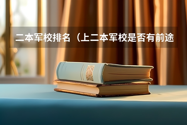 二本军校排名（上二本军校是否有前途）