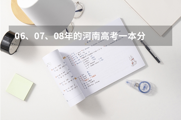 06、07、08年的河南高考一本分数线（谁知道河南省近5年的高考的一本和二本的分数线）