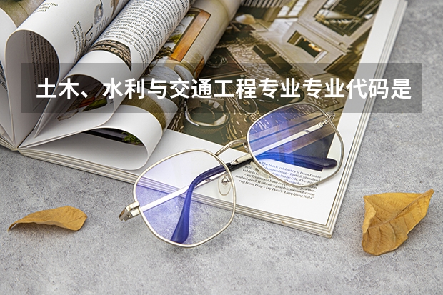 土木、水利与交通工程专业专业代码是多少