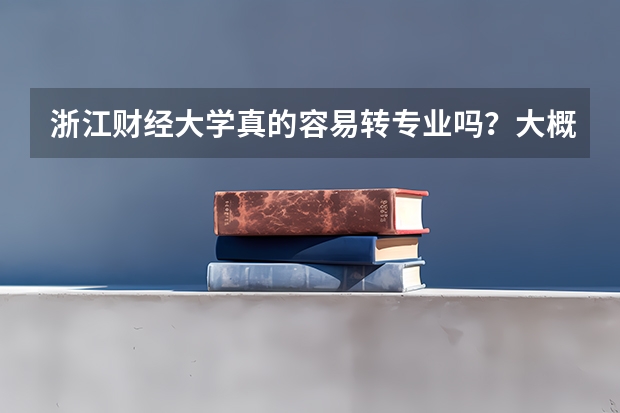 浙江财经大学真的容易转专业吗?大概有多少学生能转专业成功,什么时候转?望知情者回答一下。