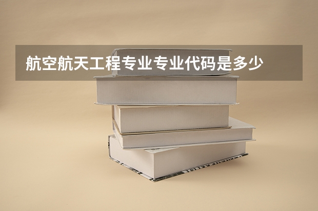 航空航天工程专业专业代码是多少