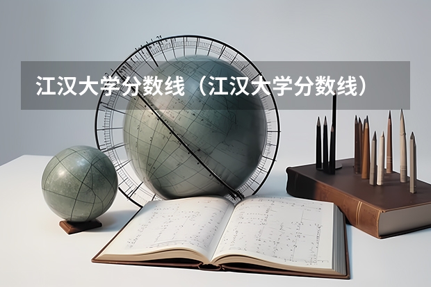 江汉大学分数线（江汉大学分数线）