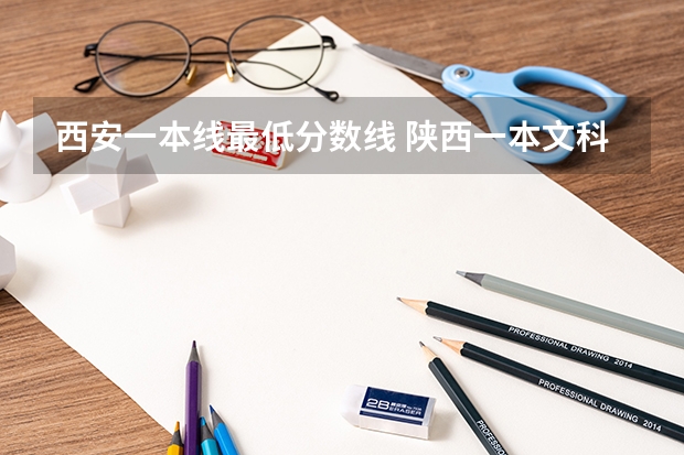 西安一本线最低分数线 陕西一本文科大学排名及分数线