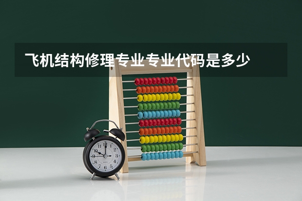 飞机结构修理专业专业代码是多少
