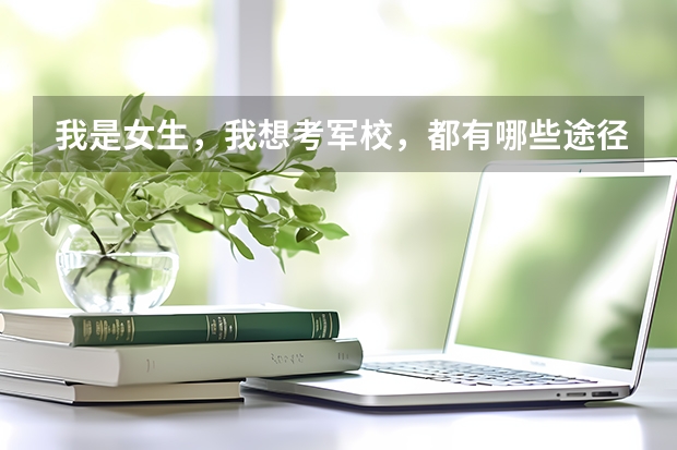 我是女生，我想考军校，都有哪些途径？