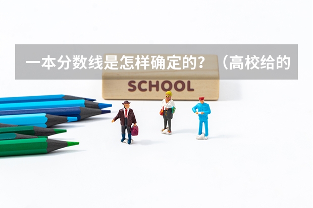 一本分数线是怎样确定的？（高校给的预估分数线准不准）