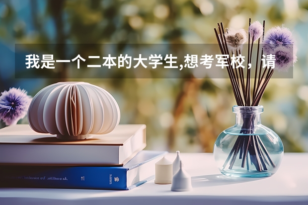 我是一个二本的大学生,想考军校，请各位给我指条明路（一个二本的大二学生想休学去当兵!在里面考军校!请问可行么?高手指点下!）