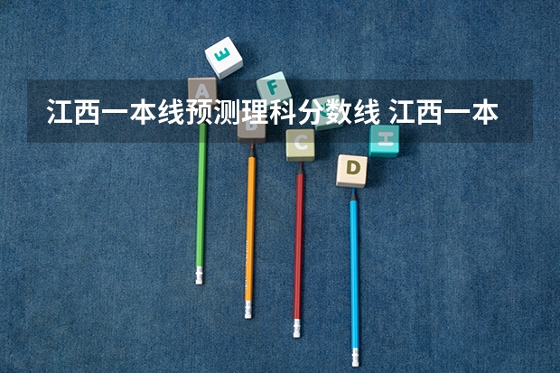 江西一本线预测理科分数线 江西一本分数线2023理科
