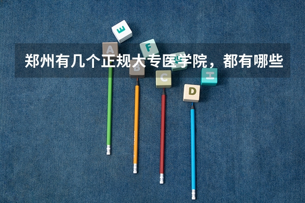 郑州有几个正规大专医学院，都有哪些？