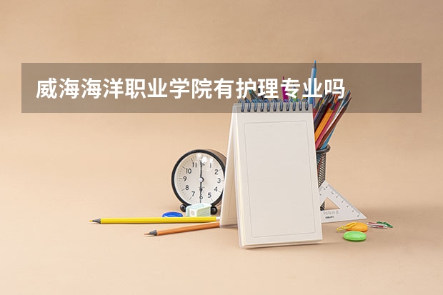 威海海洋职业学院有护理专业吗