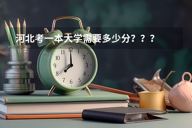 河北考一本大学需要多少分？？？