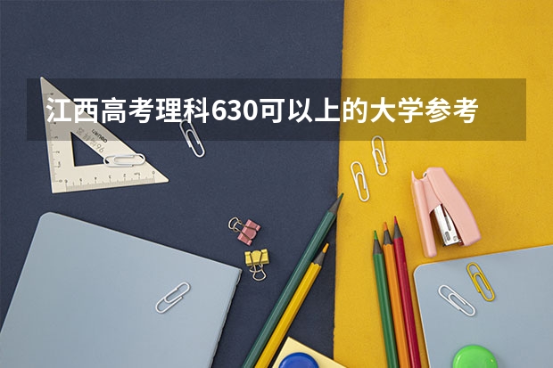 江西高考理科630可以上的大学参考名单
