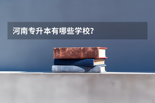 河南专升本有哪些学校？
