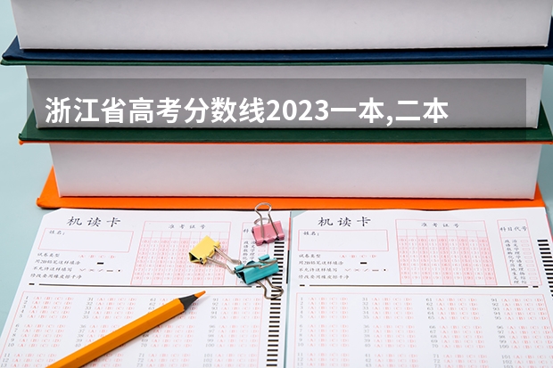 浙江省高考分数线2023一本,二本,专科分数线 浙江高考分数线一本
