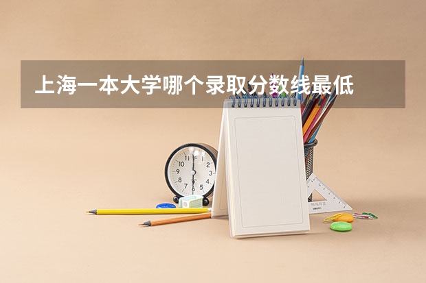 上海一本大学哪个录取分数线最低