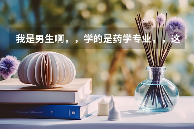 我是男生啊，，学的是药学专业，，这个专业怎么样啊？
