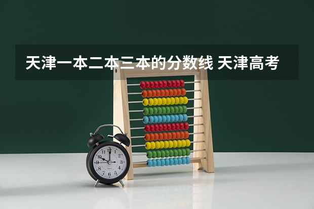 天津一本二本三本的分数线 天津高考分数线2023一本,二本,专科分数线