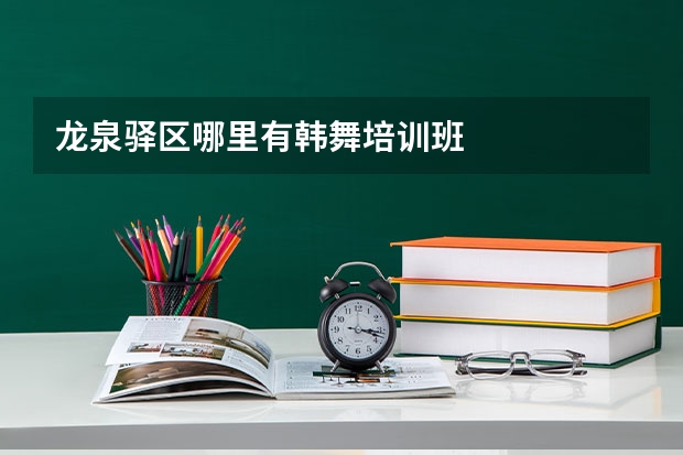 龙泉驿区哪里有韩舞培训班