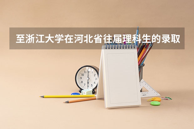 至浙江大学在河北省往届理科生的录取分数线是多少？