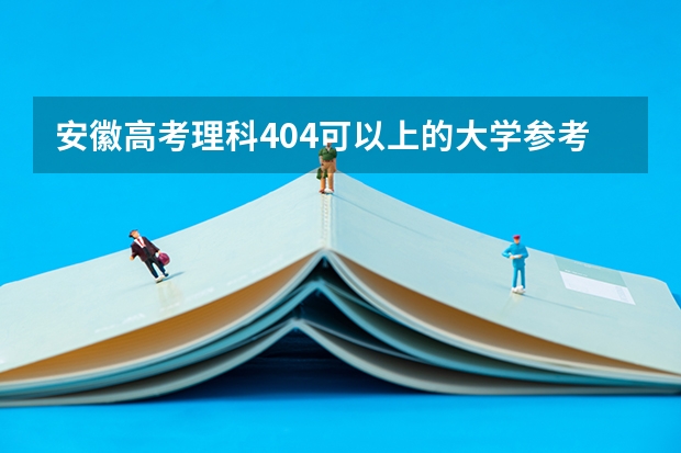 安徽高考理科404可以上的大学参考名单