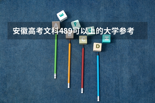 安徽高考文科489可以上的大学参考名单