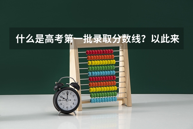什么是高考第一批录取分数线？以此来划分一本？