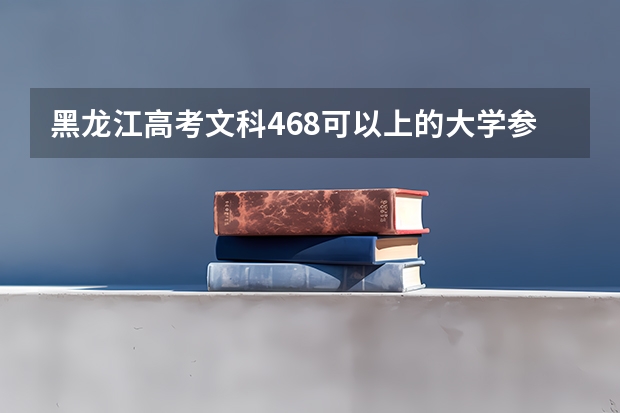 黑龙江高考文科468可以上的大学参考名单