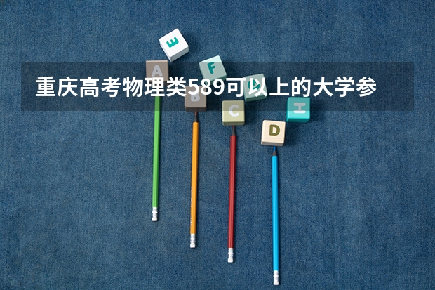 重庆高考物理类589可以上的大学参考名单