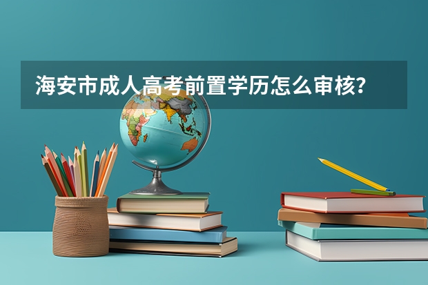 海安市成人高考前置学历怎么审核？