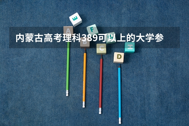 内蒙古高考理科389可以上的大学参考名单