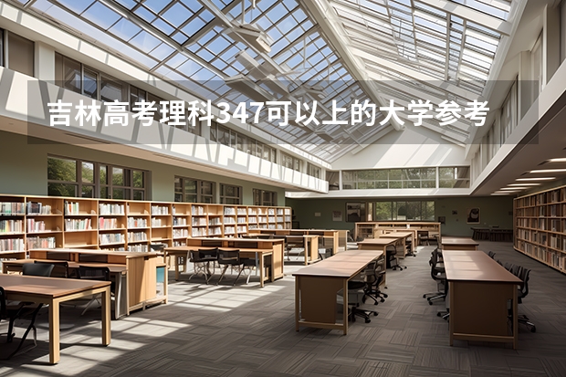 吉林高考理科347可以上的大学参考名单