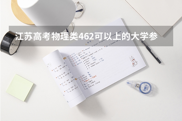 江苏高考物理类462可以上的大学参考名单