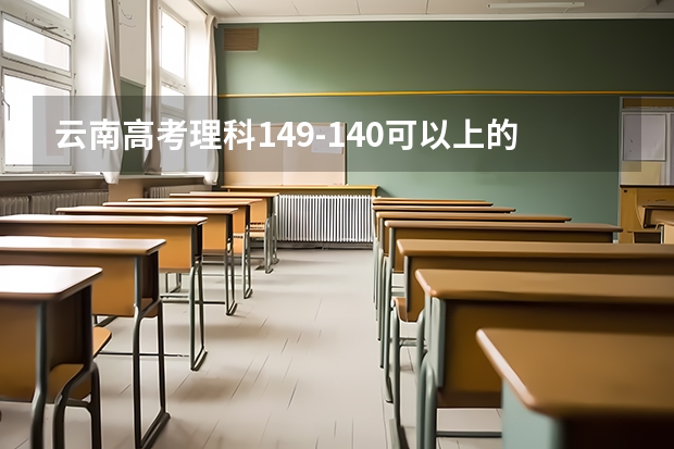 云南高考理科149-140可以上的大学参考名单