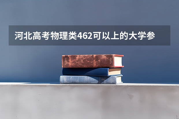 河北高考物理类462可以上的大学参考名单