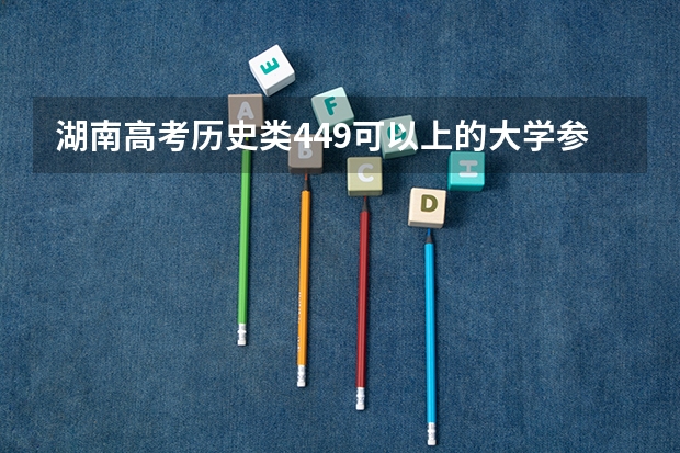 湖南高考历史类449可以上的大学参考名单