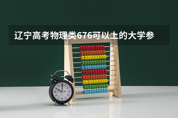 辽宁高考物理类676可以上的大学参考名单
