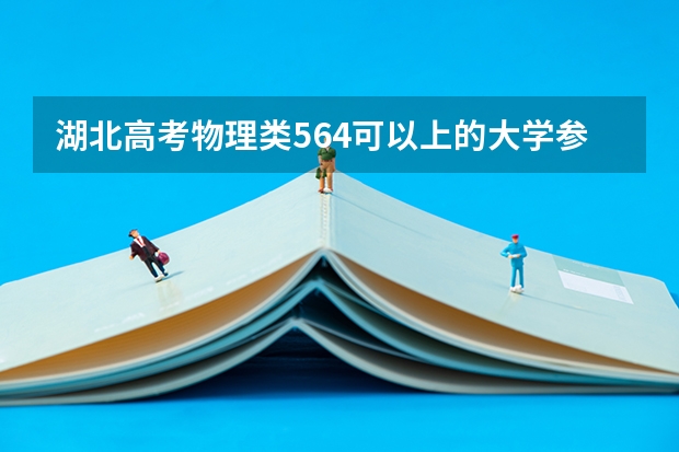 湖北高考物理类564可以上的大学参考名单
