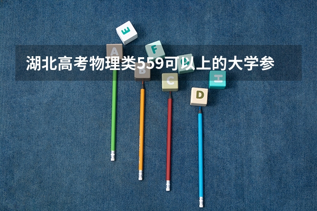 湖北高考物理类559可以上的大学参考名单